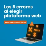 Los 5 errores que cometes al elegir plataforma web (y cómo te están costando clientes)